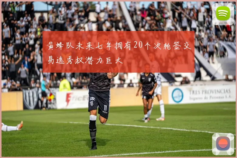 黄蜂队未来七年拥有20个次轮签交易选秀权潜力巨大